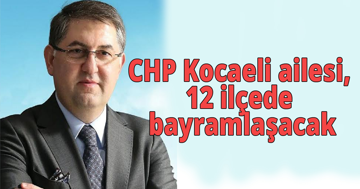 CHP Kocaeli ailesi, 12 ilçede bayramlaşacak
