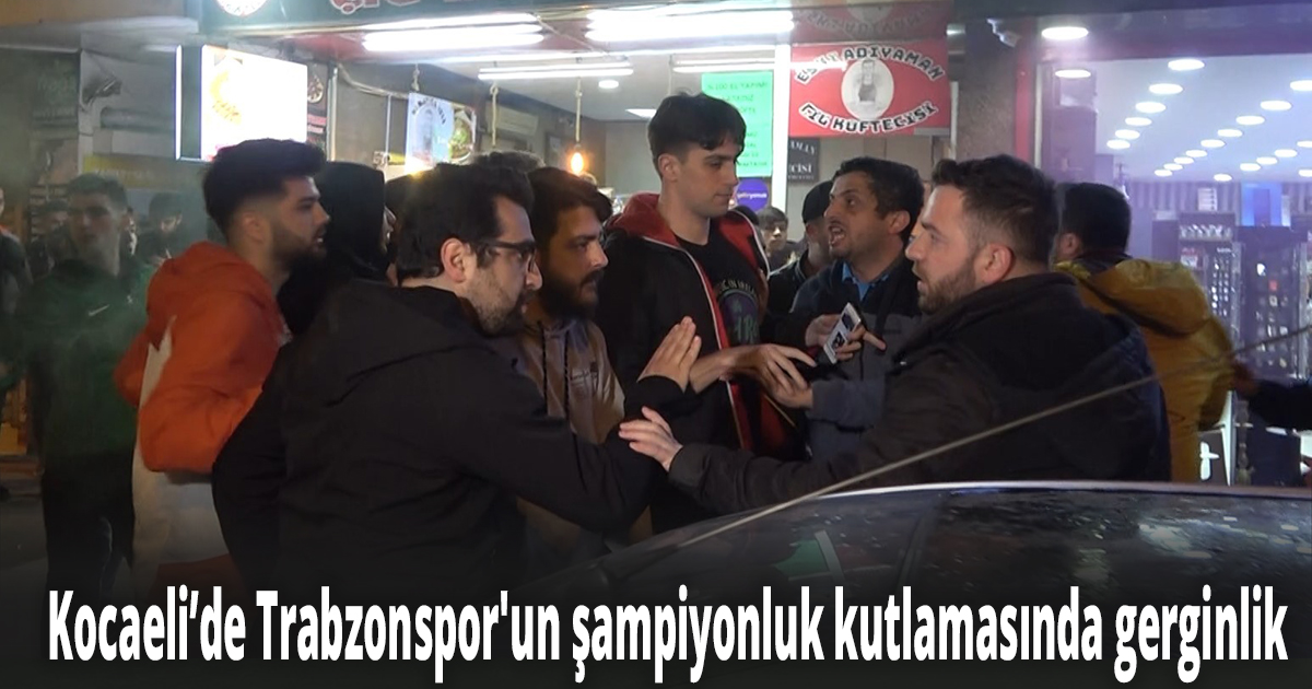 Kocaeli’de Trabzonspor'un şampiyonluk kutlamasında gerginlik