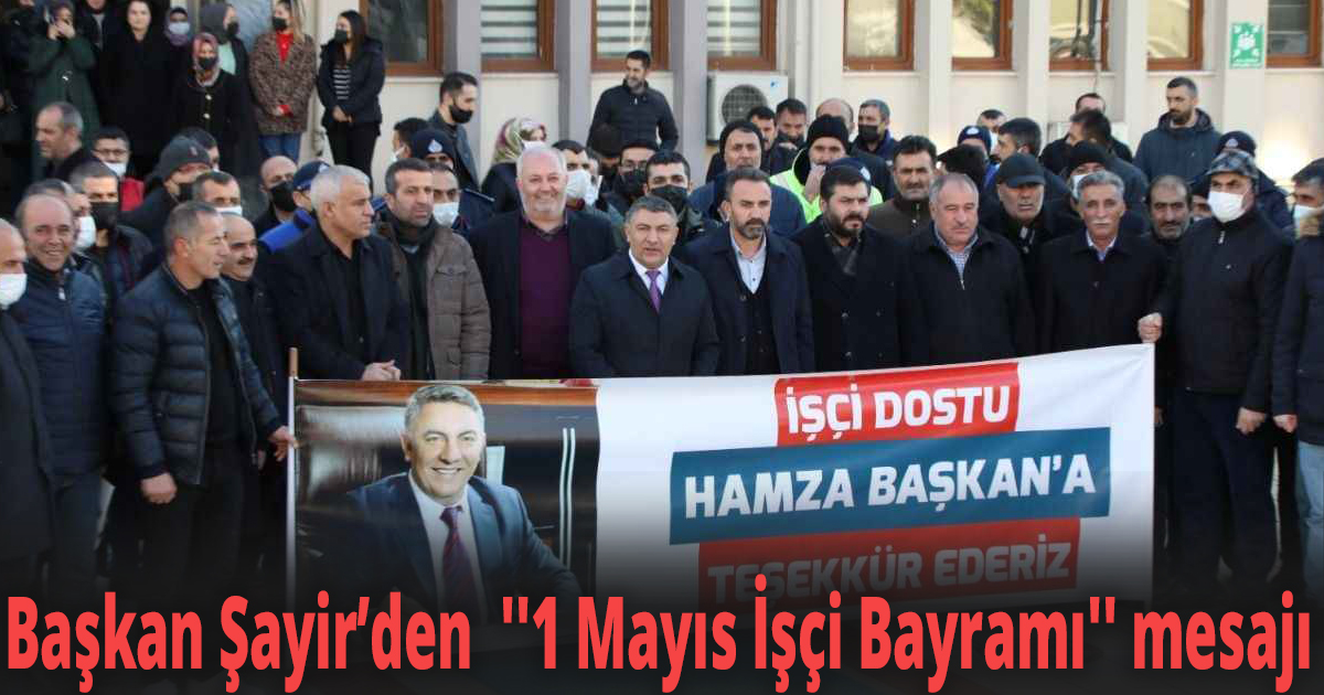 Başkan Şayir’den  ''1 Mayıs İşçi Bayramı'' mesajı