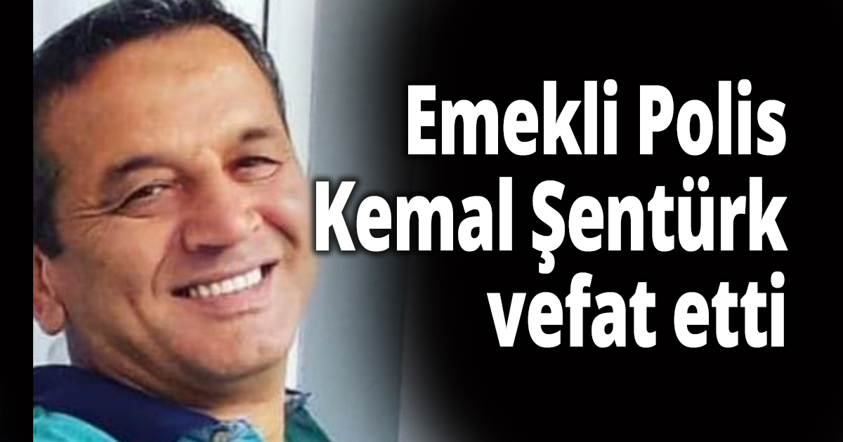 Emekli Polis Kemal Şentürk vefat etti