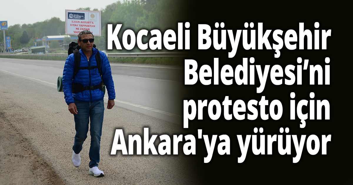 Kocaeli Büyükşehir Belediyesi’ni protesto için Ankara'ya yürüyor