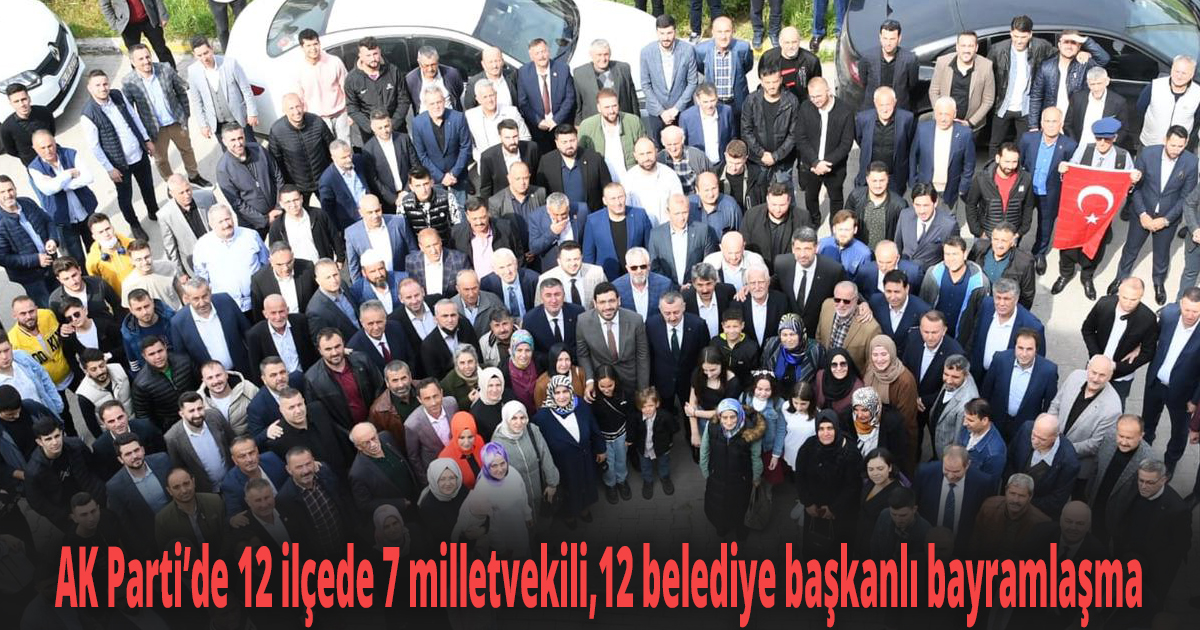 AK Parti’de 12 ilçede 7 milletvekili,12 belediye başkanlı bayramlaşma