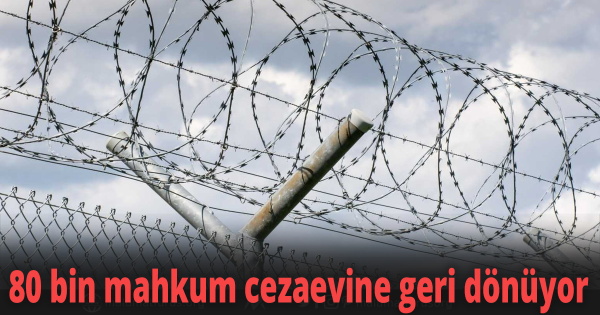 80 bin mahkum cezaevine geri dönüyor