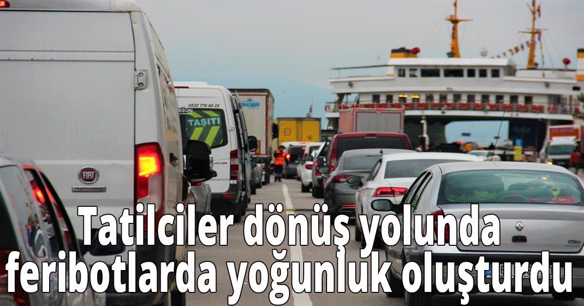  Tatilciler dönüş yolunda feribotlarda yoğunluk oluşturdu