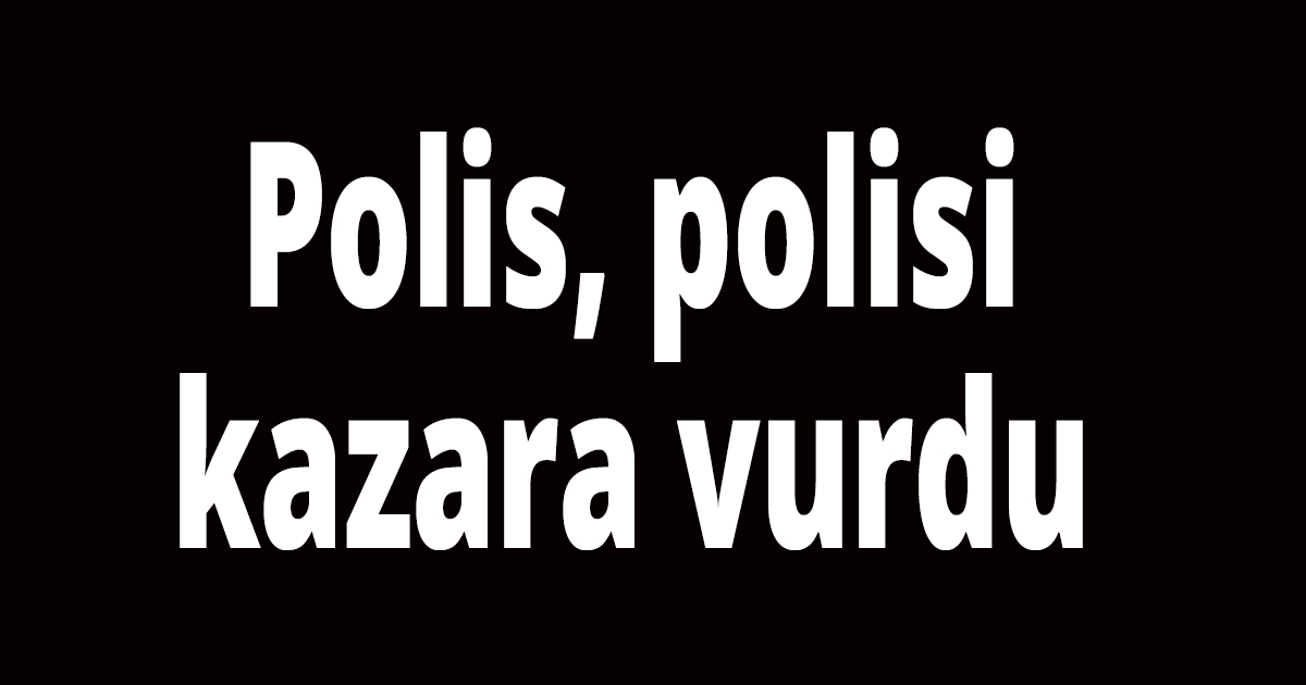 Polis, polisi kazara vurdu