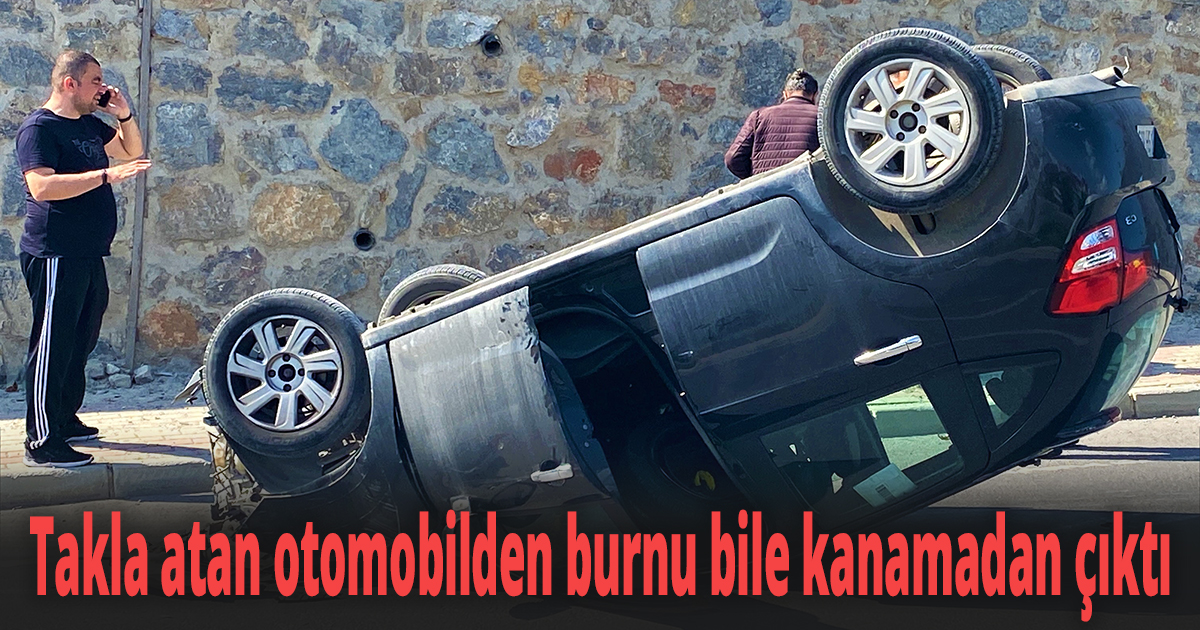 Takla atan otomobilden burnu bile kanamadan çıktı