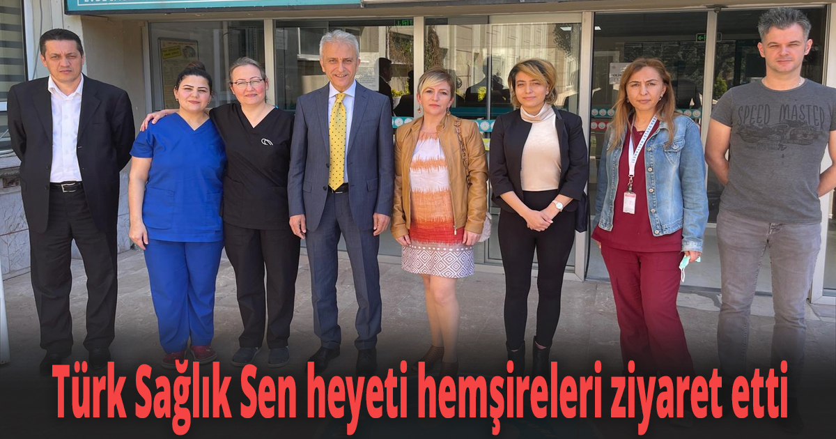 Türk Sağlık Sen heyeti hemşireleri ziyaret etti
