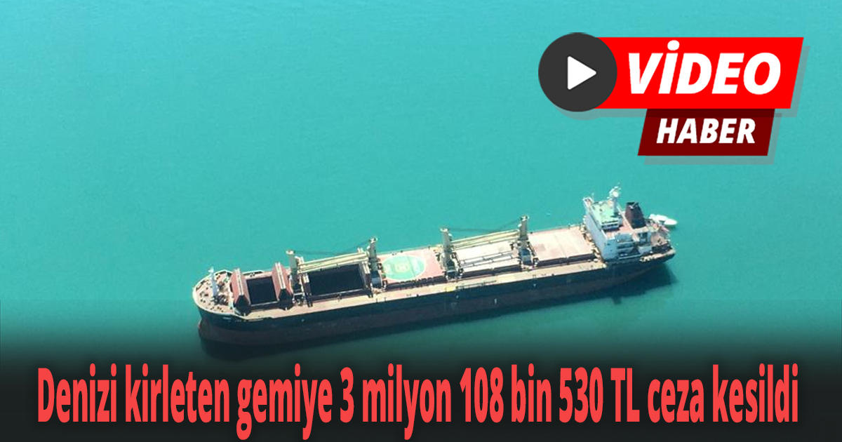 Denizi kirleten gemiye 3 milyon 108 bin 530 TL ceza kesildi