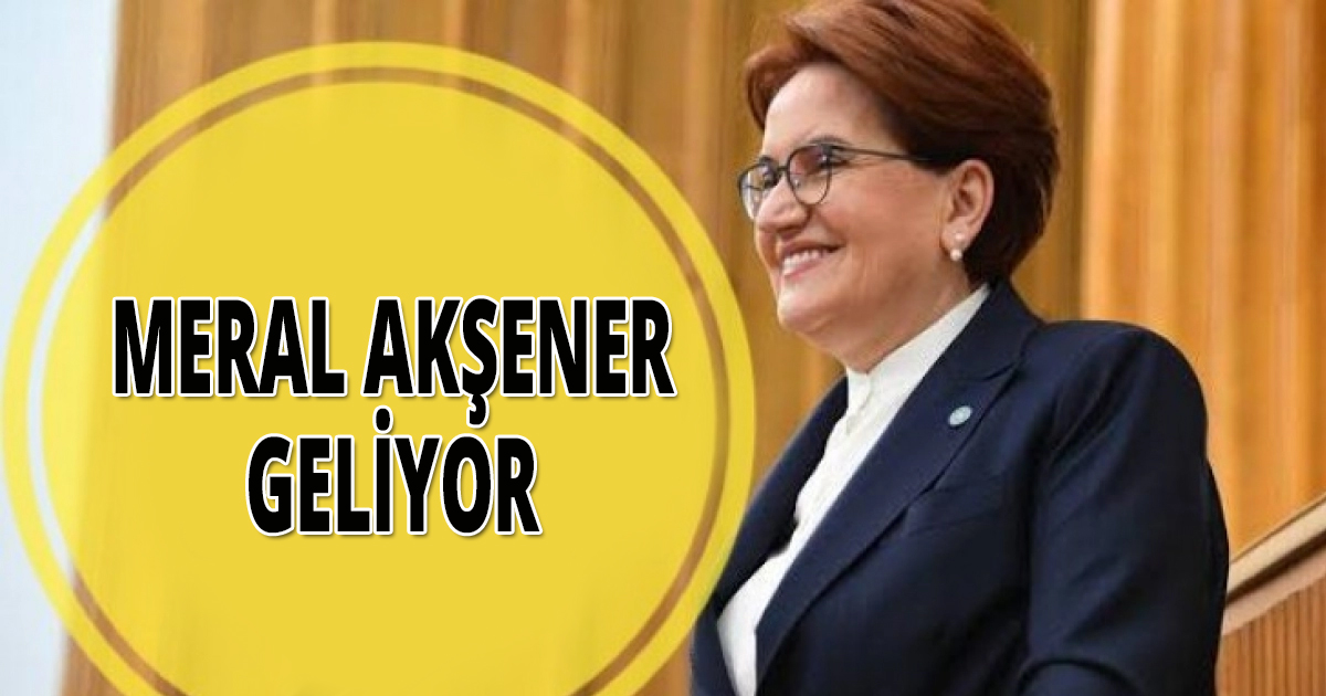Meral Akşener geliyor