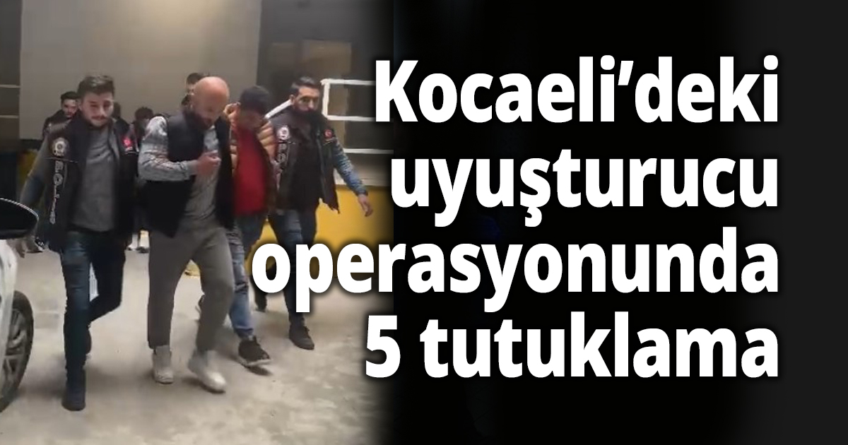 Kocaeli’deki uyuşturucu operasyonunda 5 tutuklama