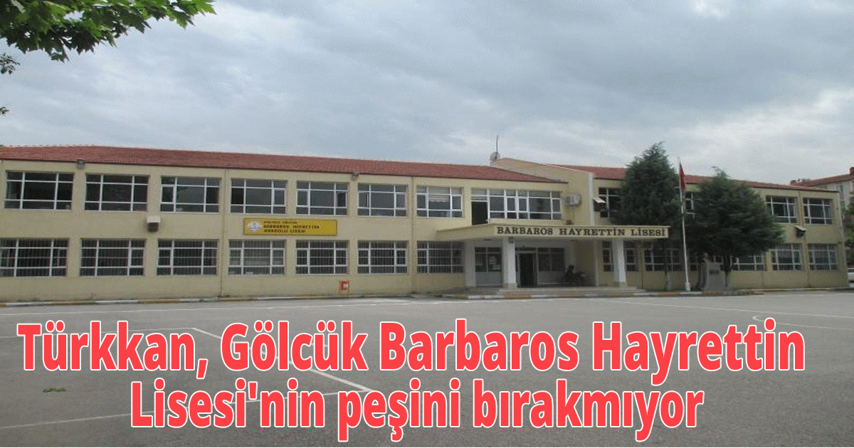 Türkkan, Gölcük Barbaros Hayrettin Lisesi'nin peşini bırakmıyor