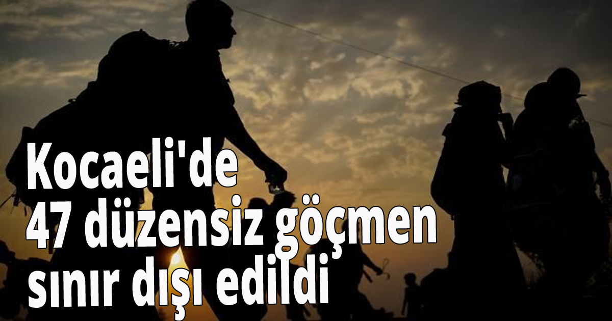 Kocaeli'de  47 düzensiz göçmen sınır dışı edildi