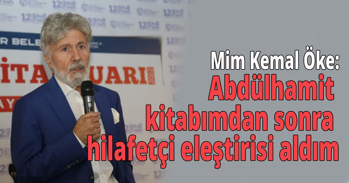    Mim Kemal Öke: Abdülhamit kitabımdan sonra hilafetçi eleştirisi aldım