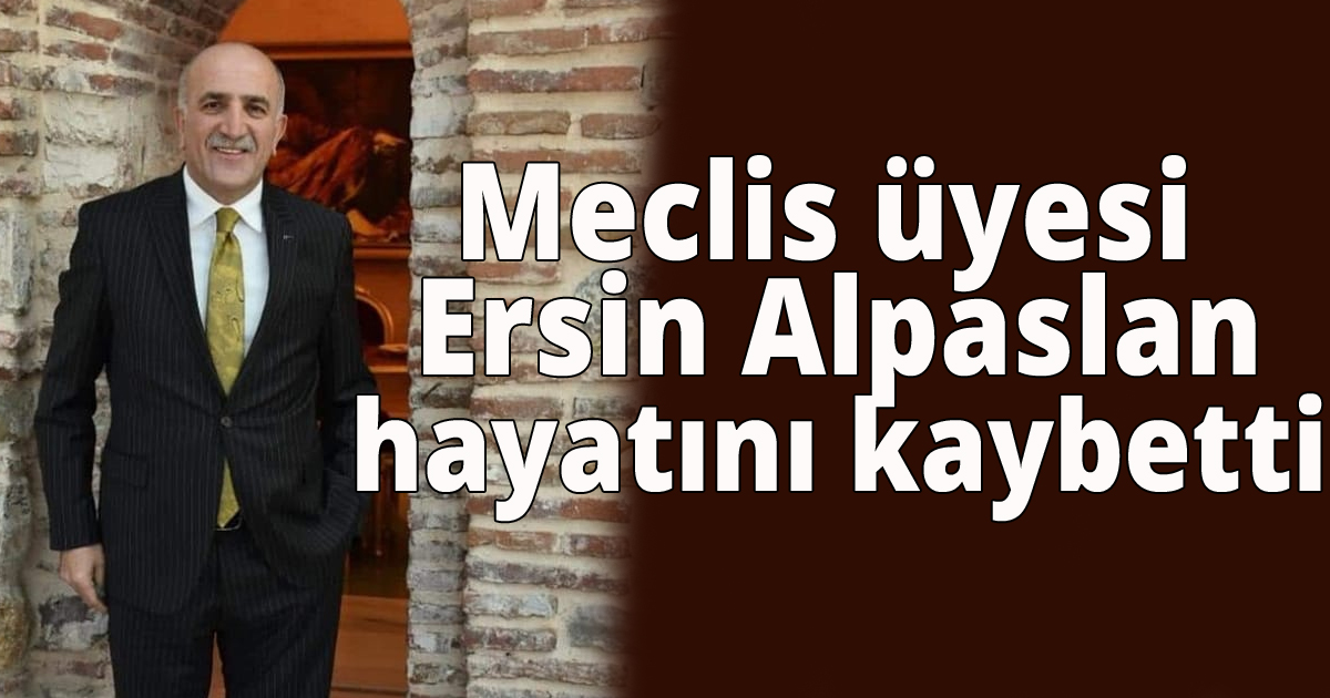 Meclis üyesi Ersin Alpaslan vefat etti