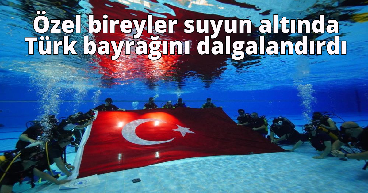  Özel bireyler suyun altında Türk bayrağını dalgalandırdı