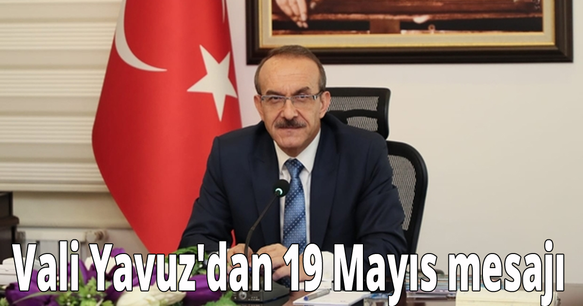 Vali Yavuz'dan 19 Mayıs mesajı