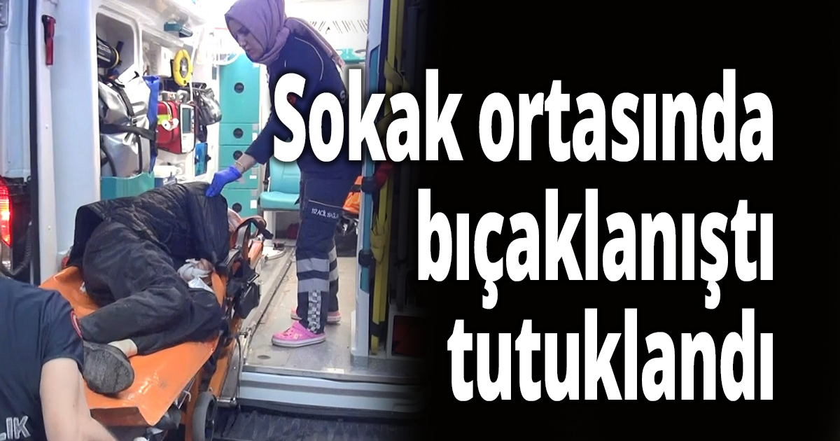 Sokak ortasında bir kişiyi bıçaklayan şüpheli tutuklandı