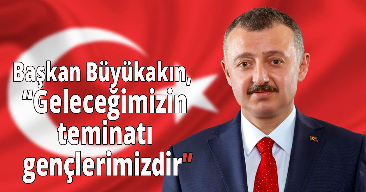 Büyükakın, 'Geleceğimizin teminatı gençlerimizdir'