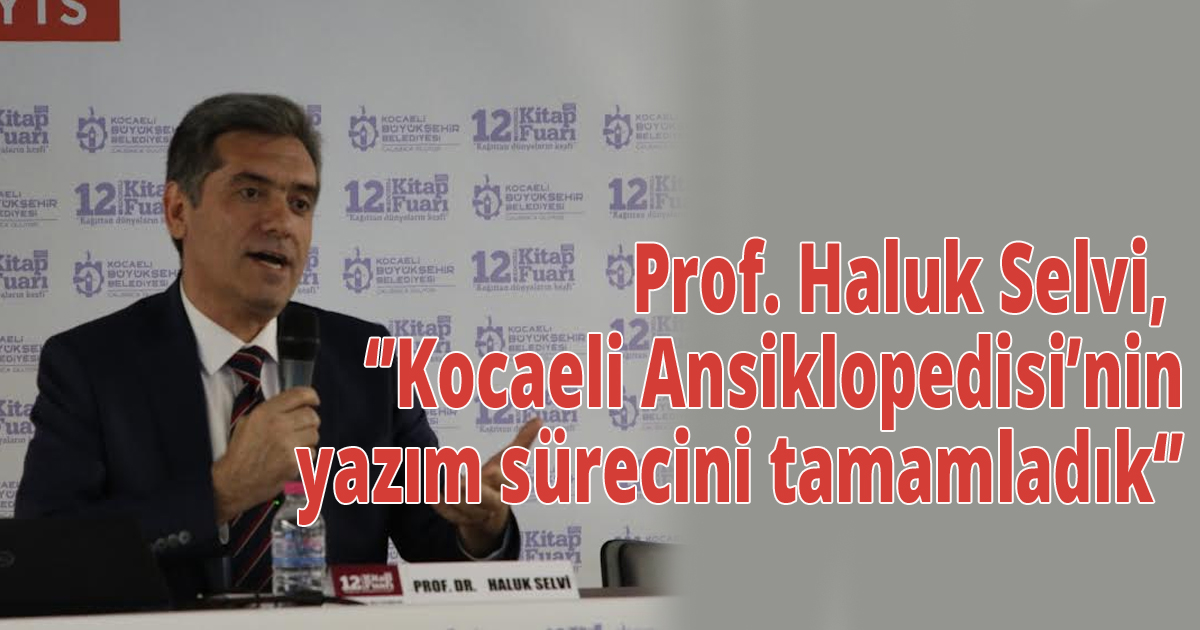  Prof. Haluk Selvi, ‘Kocaeli Ansiklopedisi’nin yazım sürecini tamamladık’
