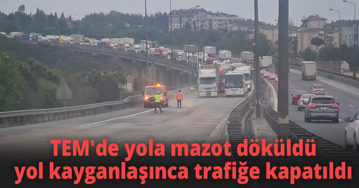 TEM'de yola mazot döküldü, yol kayganlaşınca trafiğe kapatıldı