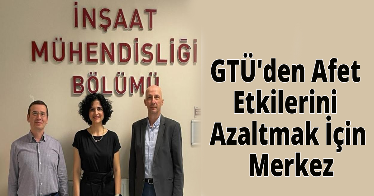 GTÜ'den Afet Etkilerini Azaltmak İçin Merkez