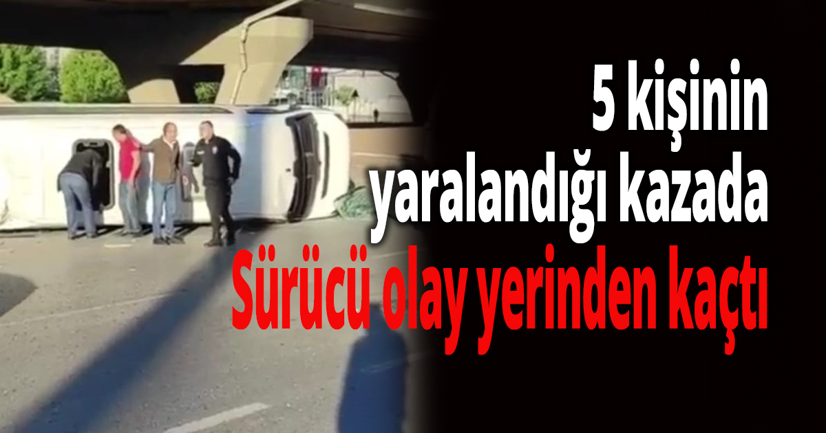 5 kişinin yaralandığı kazada, devrilen servis minibüsünün şoförü olay yerinden kaçtı