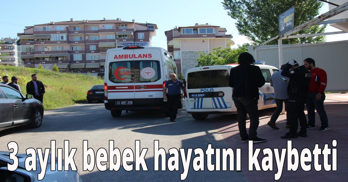 3 aylık bebek hayatını kaybetti