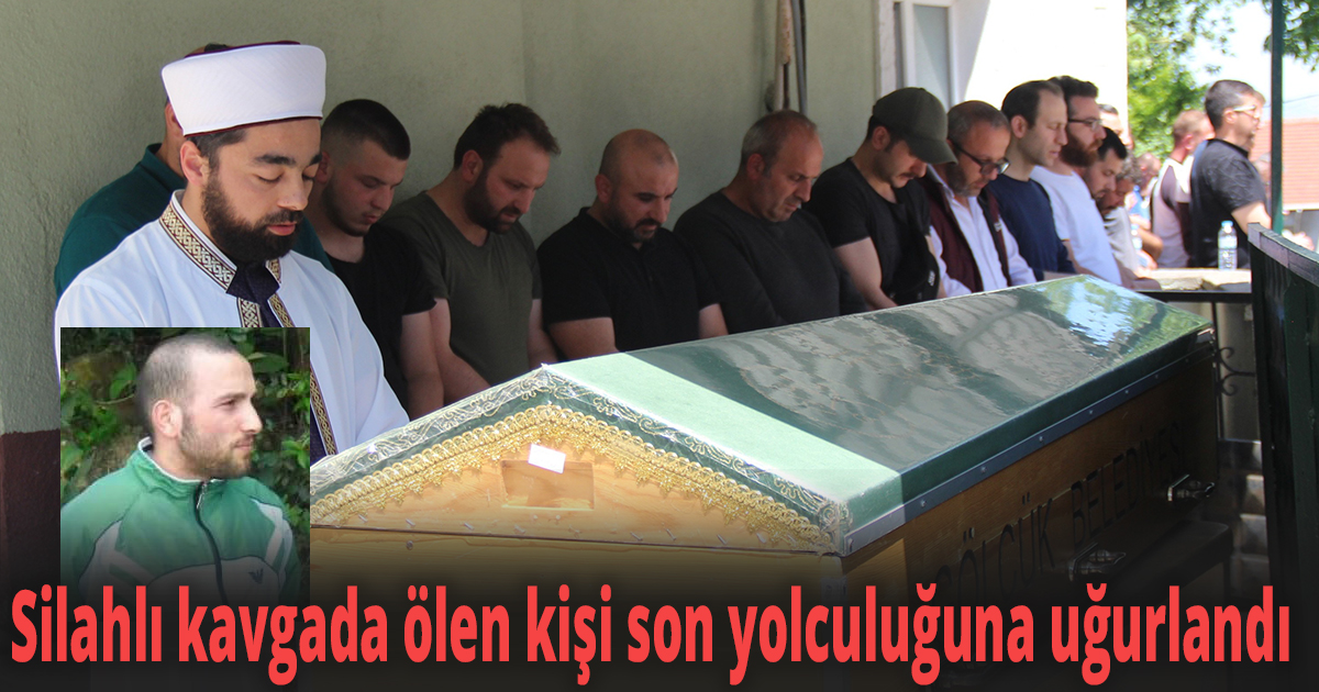 Silahlı kavgada ölen kişi son yolculuğuna uğurlandı