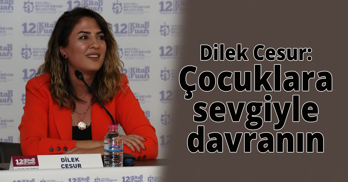  Dilek Cesur: Çocuklara sevgiyle davranın