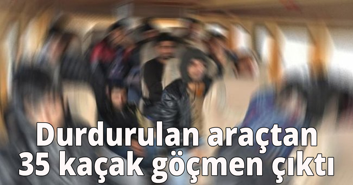  Durdurulan araçtan 35 kaçak göçmen çıktı