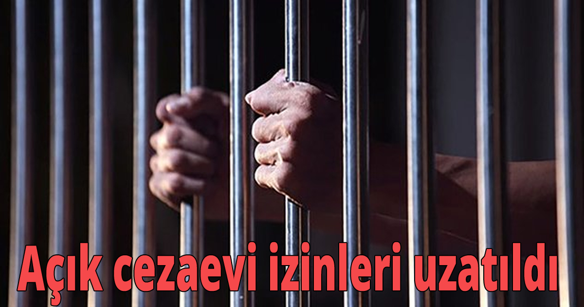 Açık cezaevi izinleri uzatıldı