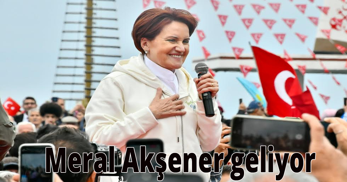 Meral Akşener geliyor