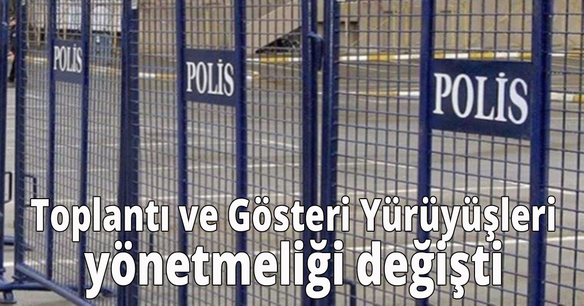 Toplantı ve Gösteri yürüyüşleri yönetmeliği değişti 
