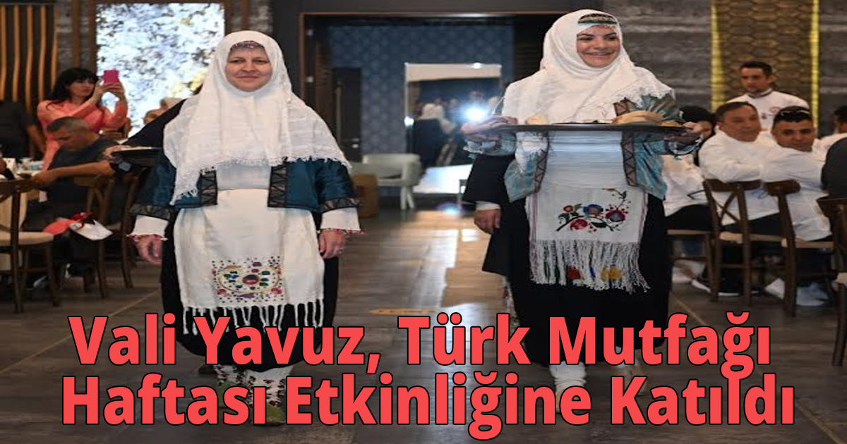 Vali Yavuz, Türk Mutfağı Haftası Etkinliğine Katıldı