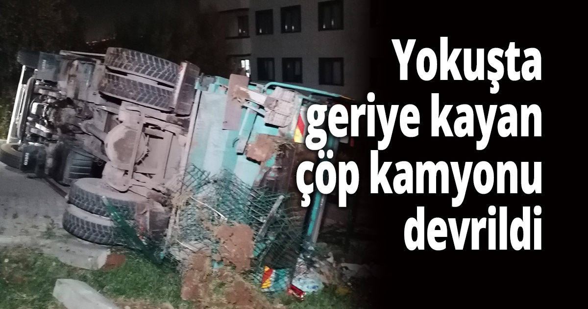 Yokuşta geriye kayan çöp kamyonu devrildi