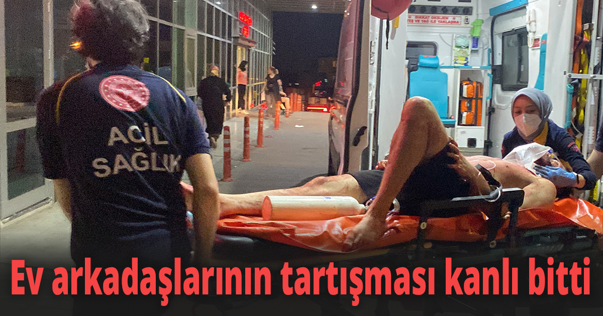 Ev arkadaşlarının tartışması kanlı bitti