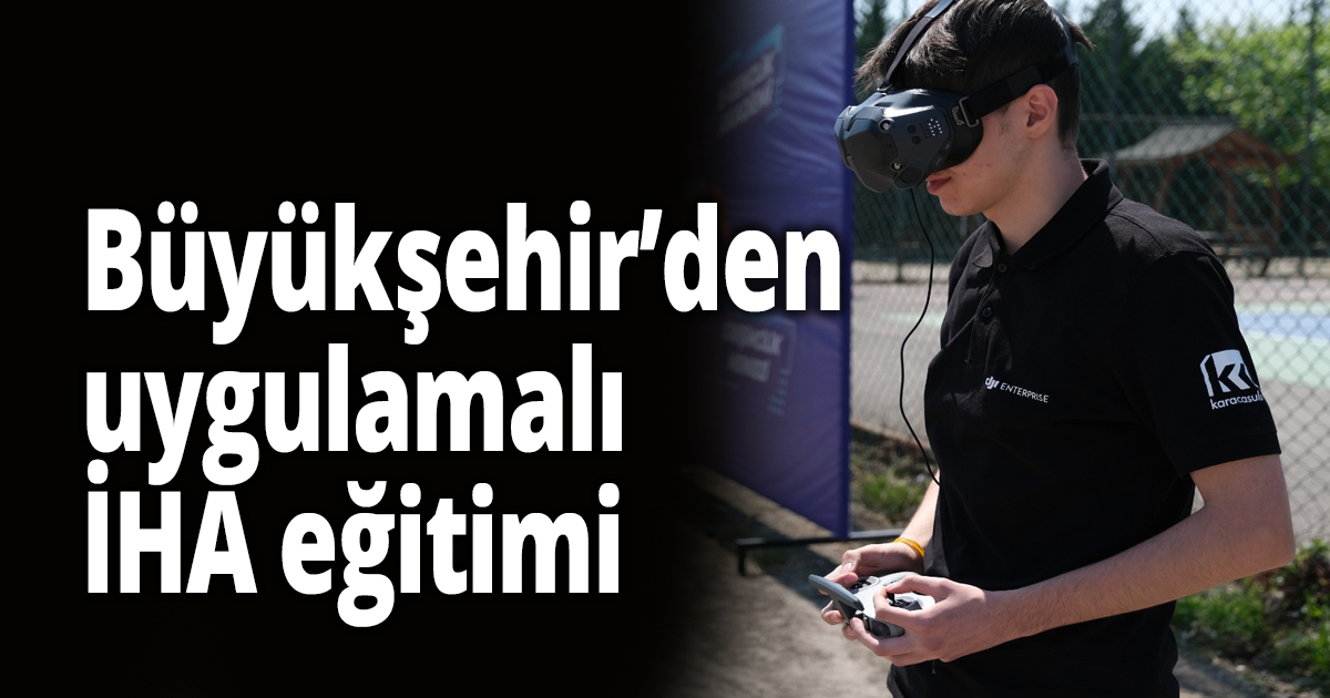 Büyükşehir’den uygulamalı İHA eğitimi