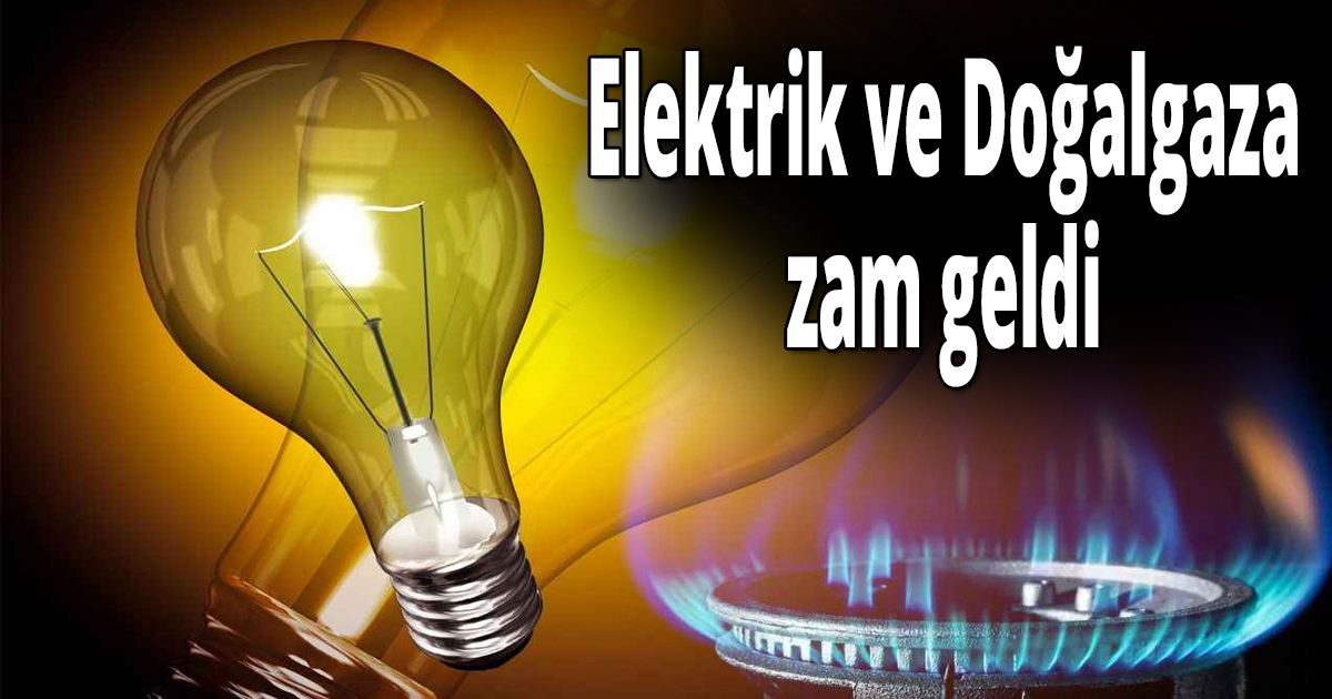 Elektrik ve Doğalgaza zam geldi