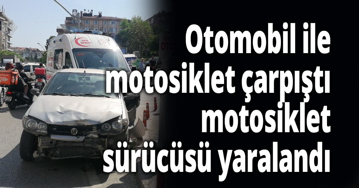 Otomobil ile motosiklet çarpıştı