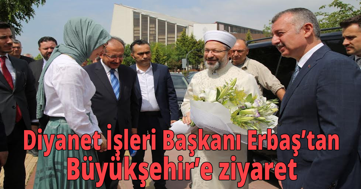 Diyanet İşleri Başkanı Erbaş’tan Büyükşehir’e ziyaret