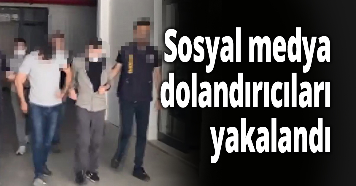 Sosyal medya dolandırıcıları yakalandı