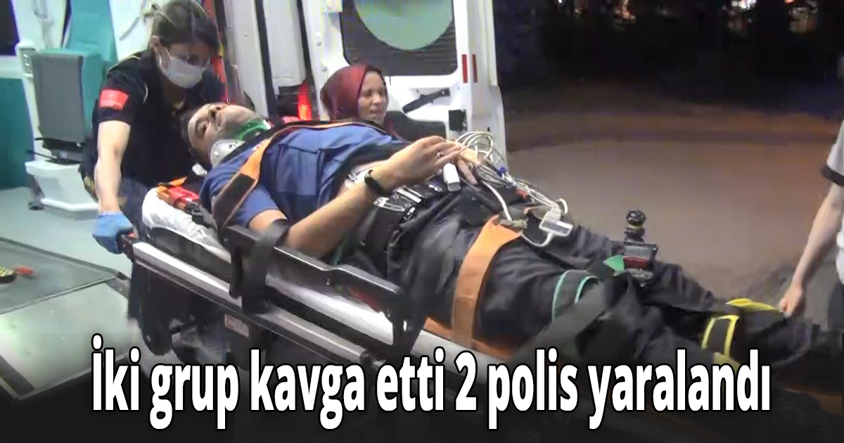 İki grup arasında çıkan kavgada olaya müdahale eden polisler yaralandı