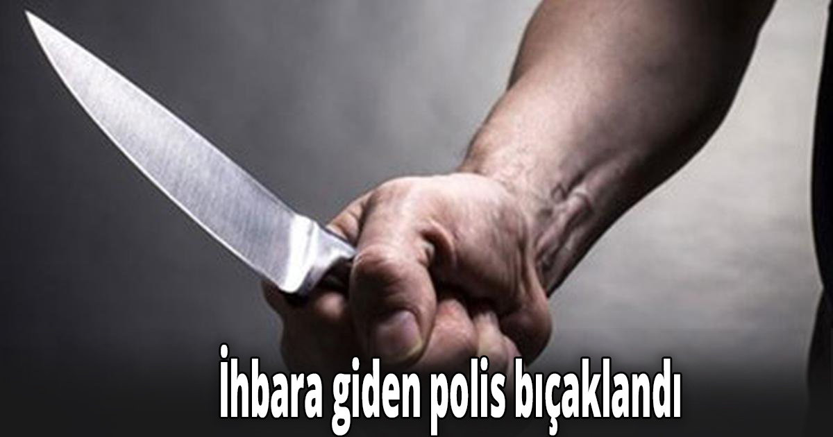 İhbara giden polis bıçaklandı