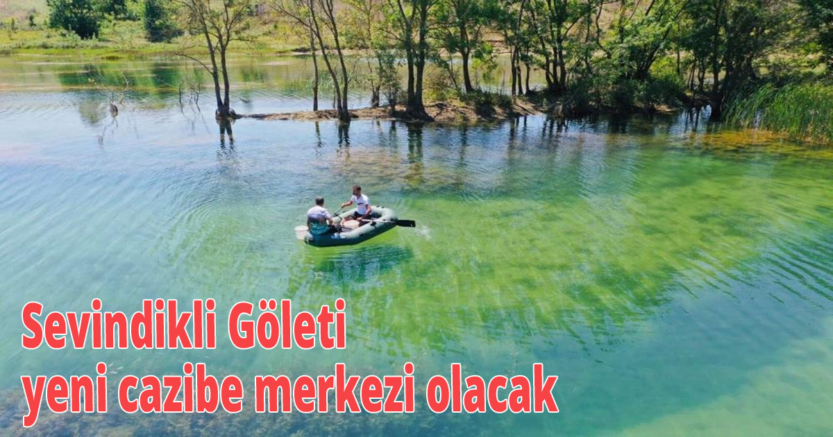  Sevindikli Göleti yeni cazibe merkezi olacak