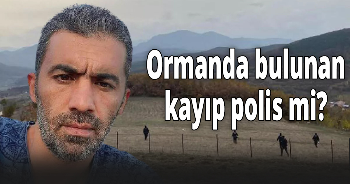 Ormanda bulunan kayıp polis mi?
