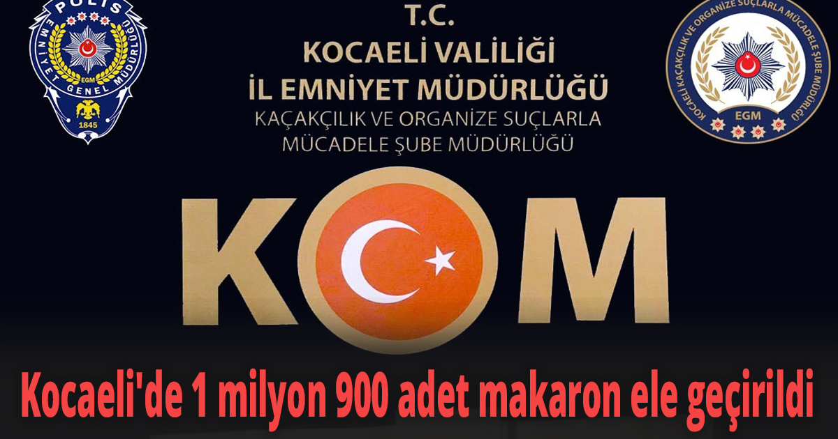 Kocaeli'de 1 milyon 900 adet makaron ele geçirildi