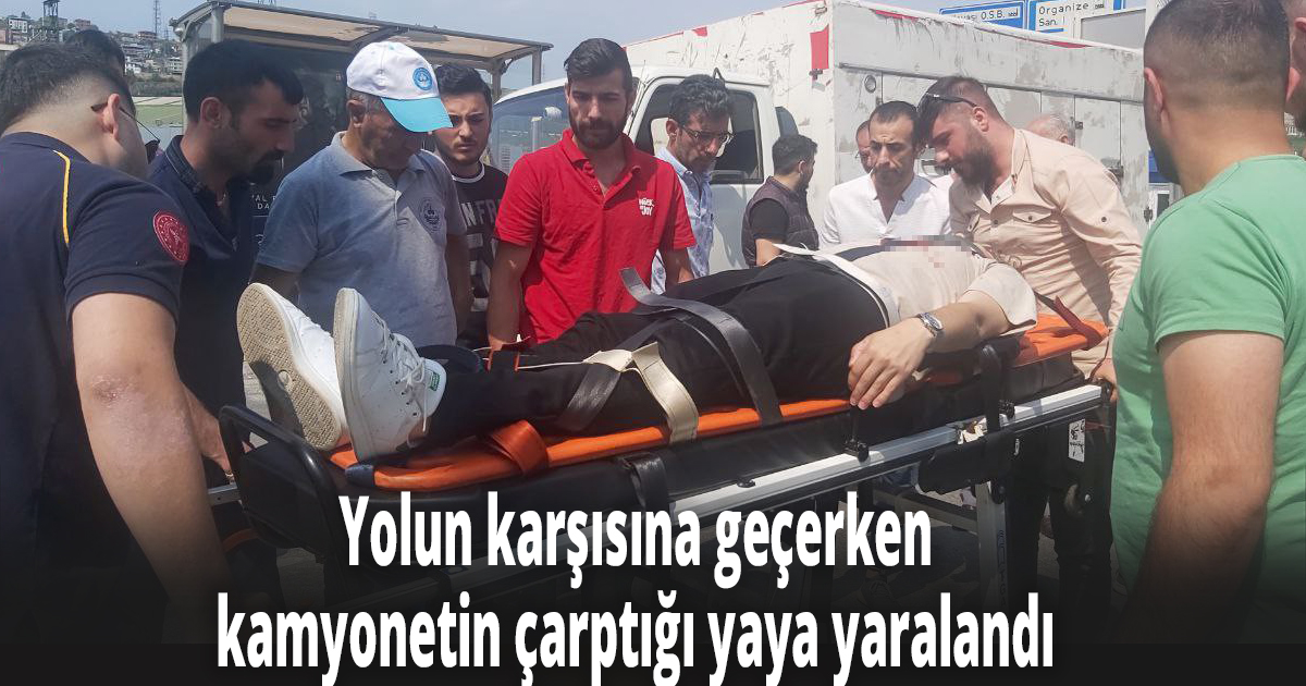 Yolun karşısına geçerken kamyonetin çarptığı yaya yaralandı
