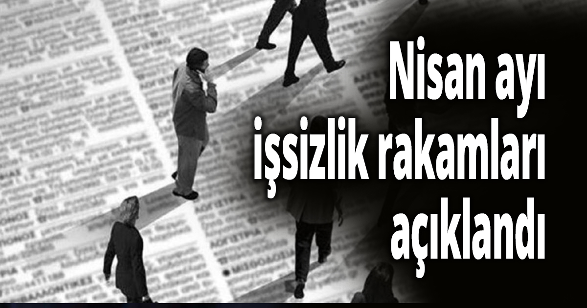 Nisan ayı işsizlik rakamları açıklandı