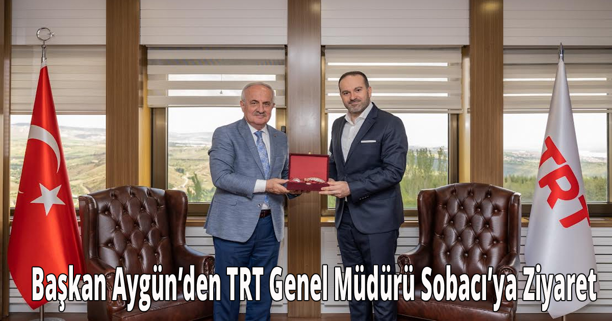 Başkan Aygün’den TRT Genel Müdürü Sobacı’ya Ziyaret