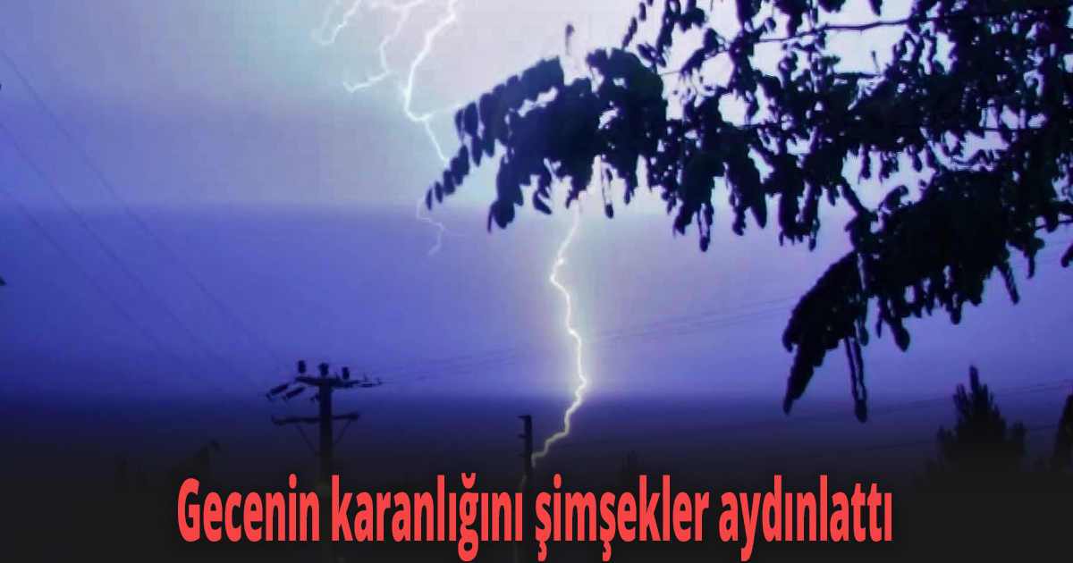 Gecenin karanlığını şimşekler aydınlattı